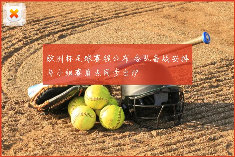 欧洲杯足球赛程公布 各队备战安排与小组赛看点同步出炉