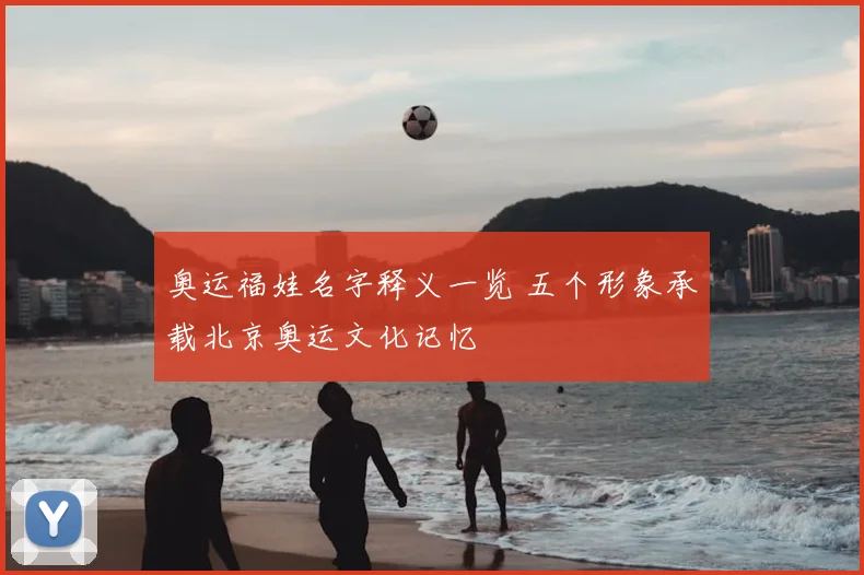 奥运福娃名字释义一览 五个形象承载北京奥运文化记忆