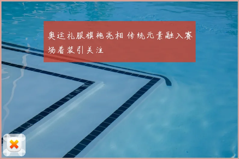 奥运礼服旗袍亮相 传统元素融入赛场着装引关注